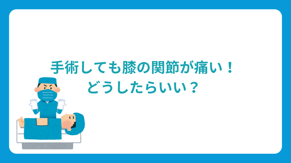 手術しても膝の関節が痛い！どうしたらいい？