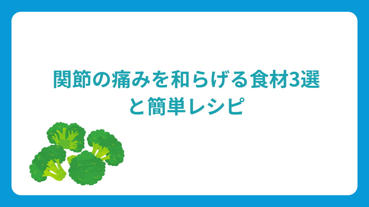 関節の痛みを和らげる食材3選と簡単レシピ